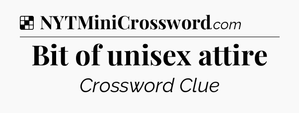 Solution: Bit of unisex attire - NYT Crossword