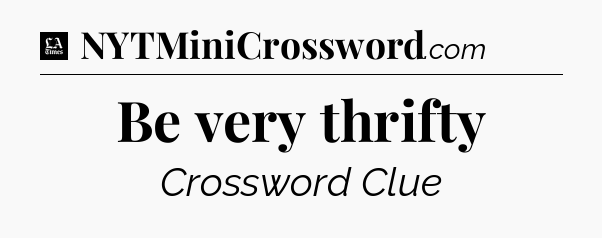 Be very thrifty - LA Times Crossword