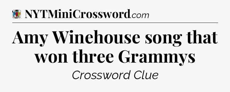 Amy Winehouse song that won three Grammys Crossword Clue