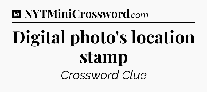 Digital photo's location stamp - LA Times Crossword