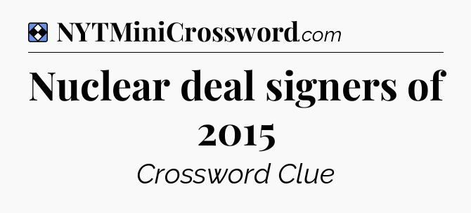Solution: Nuclear deal signers of 2015 - NYT Mini Crossword