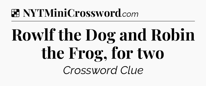 Solution: Rowlf the Dog and Robin the Frog, for two - NYT Crossword
