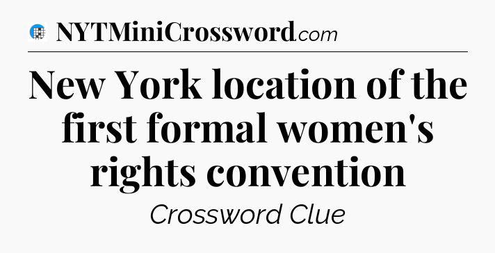 New York location of the first formal women's rights convention Crossword Clue