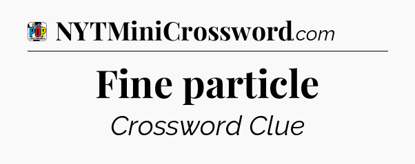 Fine particle Crossword Clue
