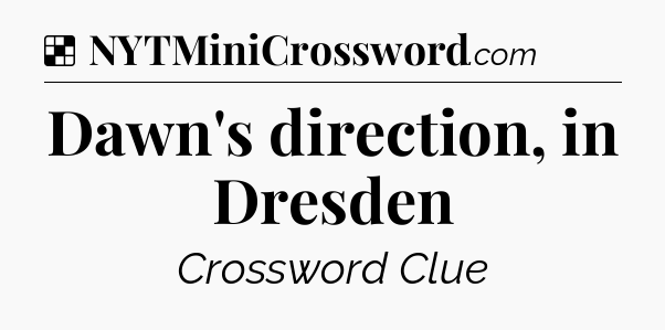 Solution: Dawn's direction, in Dresden - NYT Crossword