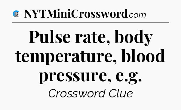 Pulse rate, body temperature, blood pressure, e.g Crossword Clue