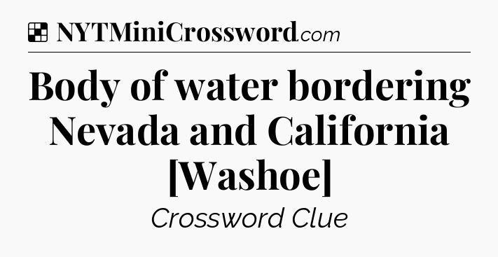 Solution: Body of water bordering Nevada and California [Washoe] - NYT Crossword
