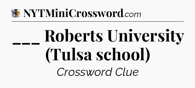 ___ Roberts University (Tulsa school) Crossword Clue