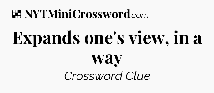 Solution: Expands one's view, in a way - NYT Crossword