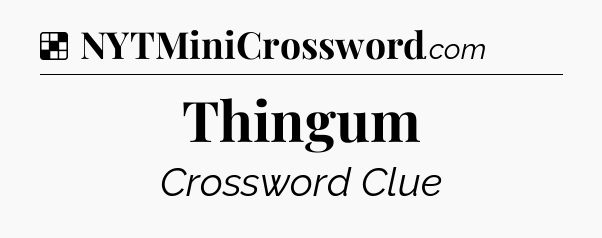 Thingum NYT Crossword