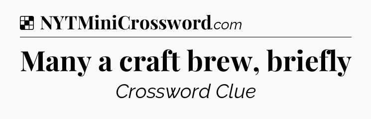 Solution: Many a craft brew, briefly - NYT Crossword