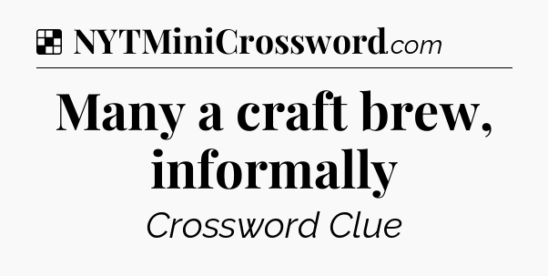 Solution: Many a craft brew, informally - NYT Crossword