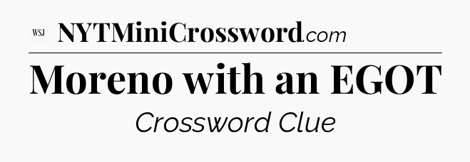 Moreno with an EGOT - WSJ Crossword