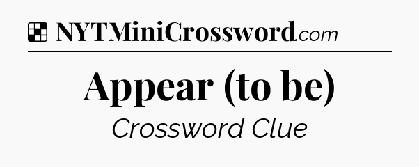 Solution: Appear (to be) - NYT Crossword