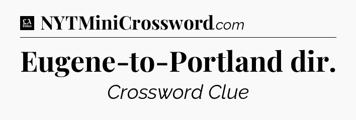 Eugene-to-Portland dir - LA Times Crossword