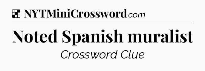 Solution: Noted Spanish muralist - NYT Crossword