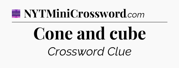 Cone and cube - Thomas Joseph Crossword