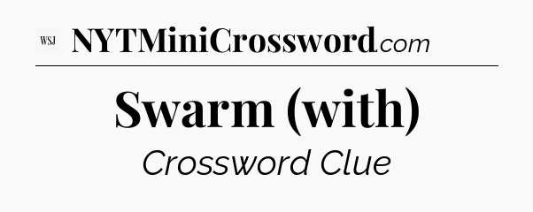 Swarm (with) - WSJ Crossword