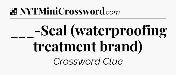 Solution: ___-Seal (waterproofing treatment brand) - NYT Crossword