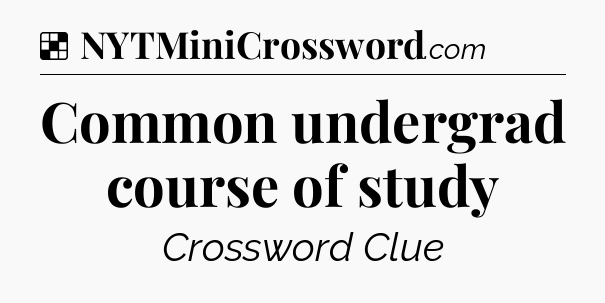 Solution: Common undergrad course of study - NYT Crossword