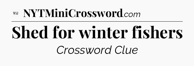 Shed for winter fishers - WSJ Crossword