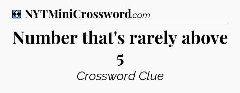 Solution: Number that's rarely above 5 - NYT Mini Crossword