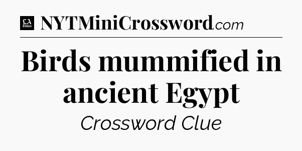 Birds mummified in ancient Egypt - LA Times Crossword