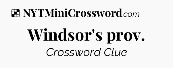 Solution: Windsor's prov - NYT Crossword