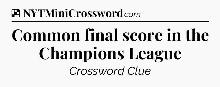 Solution: Common final score in the Champions League - NYT Crossword