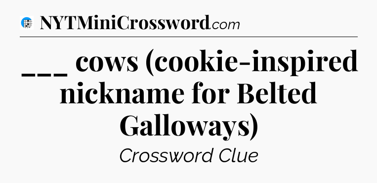 ___ cows (cookie-inspired nickname for Belted Galloways) Crossword Clue