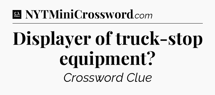 Displayer of truck-stop equipment - LA Times Crossword
