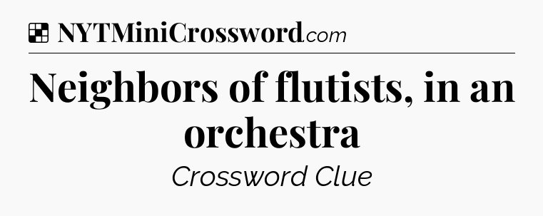 Solution: Neighbors of flutists, in an orchestra - NYT Crossword