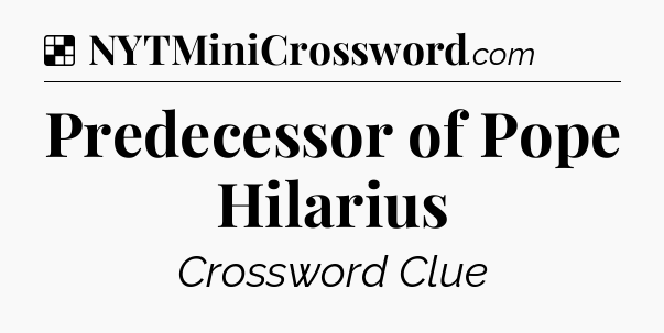 Solution: Predecessor of Pope Hilarius - NYT Crossword