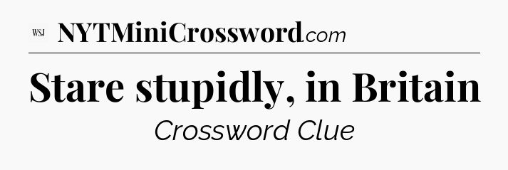 Stare stupidly, in Britain - WSJ Crossword