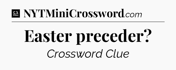 Easter preceder - LA Times Crossword