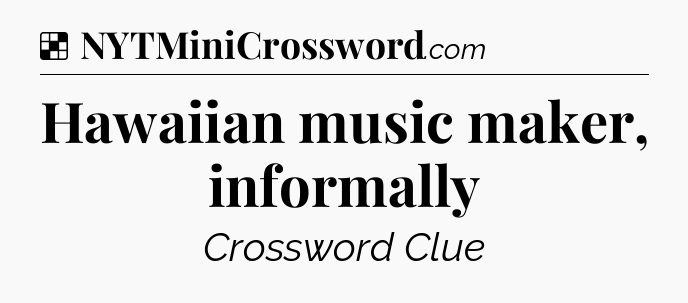 Solution: Hawaiian music maker, informally - NYT Crossword