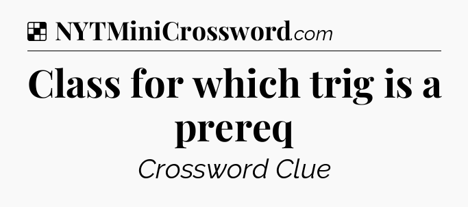 Solution: Class for which trig is a prereq - NYT Crossword