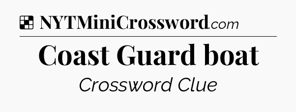 Solution: Coast Guard boat - NYT Crossword