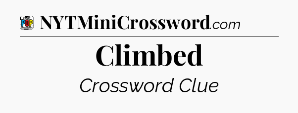 Climbed Crossword Clue