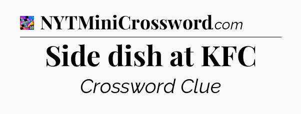 Side dish at KFC Crossword Clue