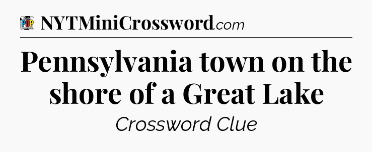 Pennsylvania town on the shore of a Great Lake Crossword Clue