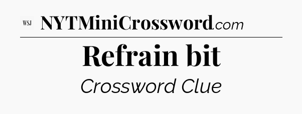 Refrain bit - WSJ Crossword