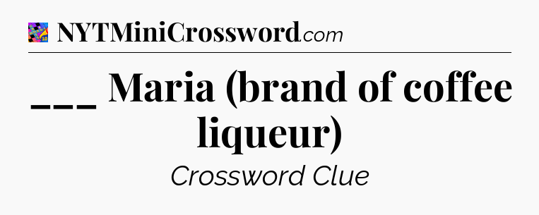 ___ Maria (brand of coffee liqueur) Crossword Clue