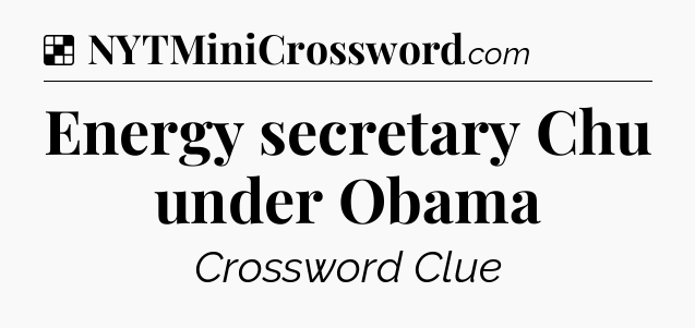 Solution: Energy secretary Chu under Obama - NYT Crossword