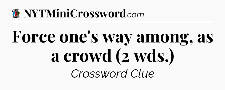 Force one's way among, as a crowd (2 wds.) Crossword Clue