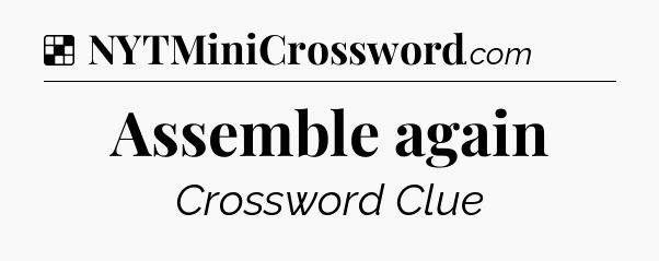 Solution: Assemble again - NYT Crossword