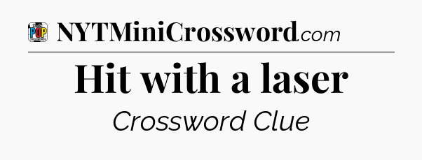 Hit with a laser Crossword Clue