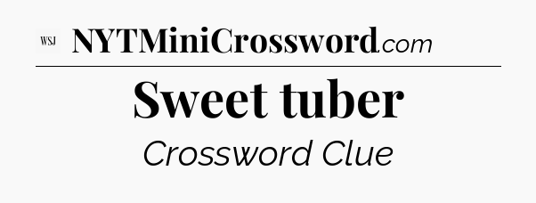 Sweet tuber - WSJ Crossword