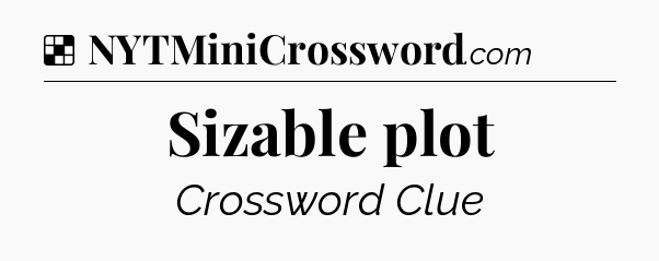 Solution: Sizable plot - NYT Crossword