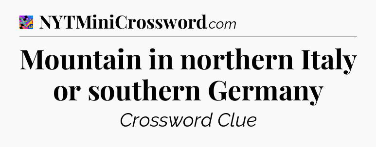 Mountain in northern Italy or southern Germany Crossword Clue